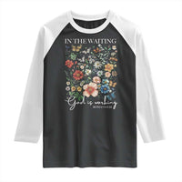 In The Waiting God Is Working Raglan Shirt Religious Christian Bible Verse Flower