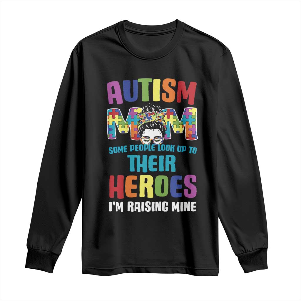 Autism Mom Some People Look Up Their Heroes I'm Raising Mine Long Sleeve Shirt Autism Awareness