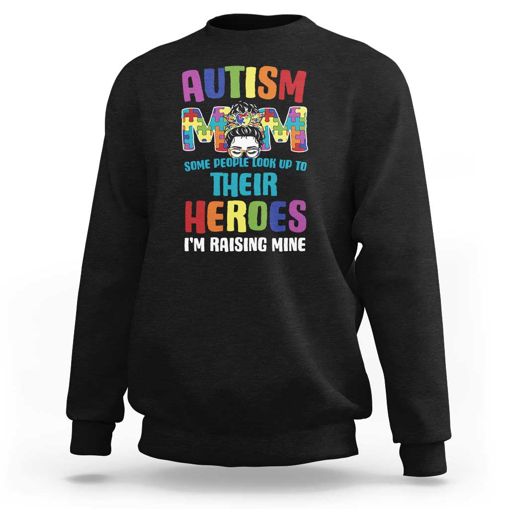 Autism Mom Some People Look Up Their Heroes I'm Raising Mine Sweatshirt Autism Awareness