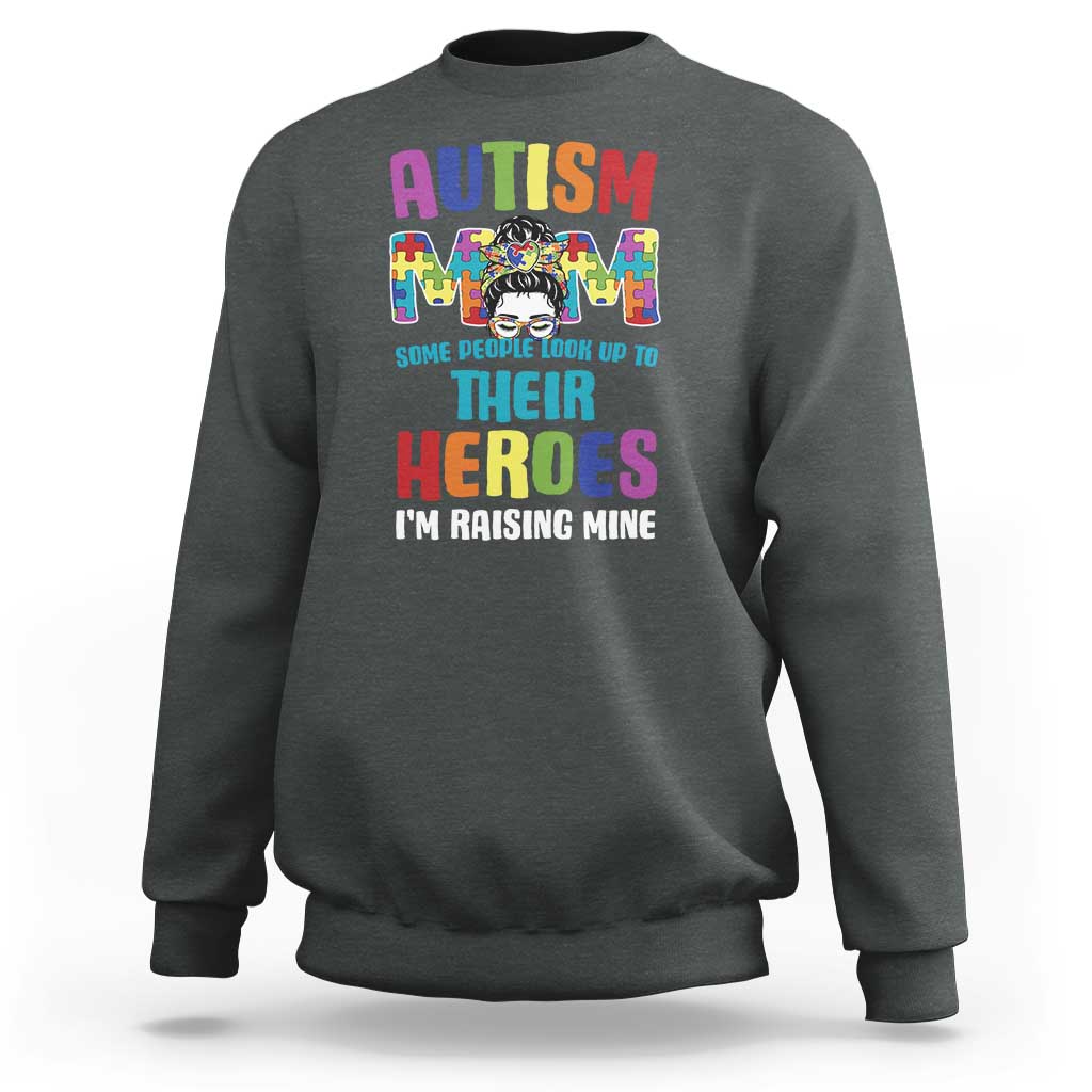 Autism Mom Some People Look Up Their Heroes I'm Raising Mine Sweatshirt Autism Awareness