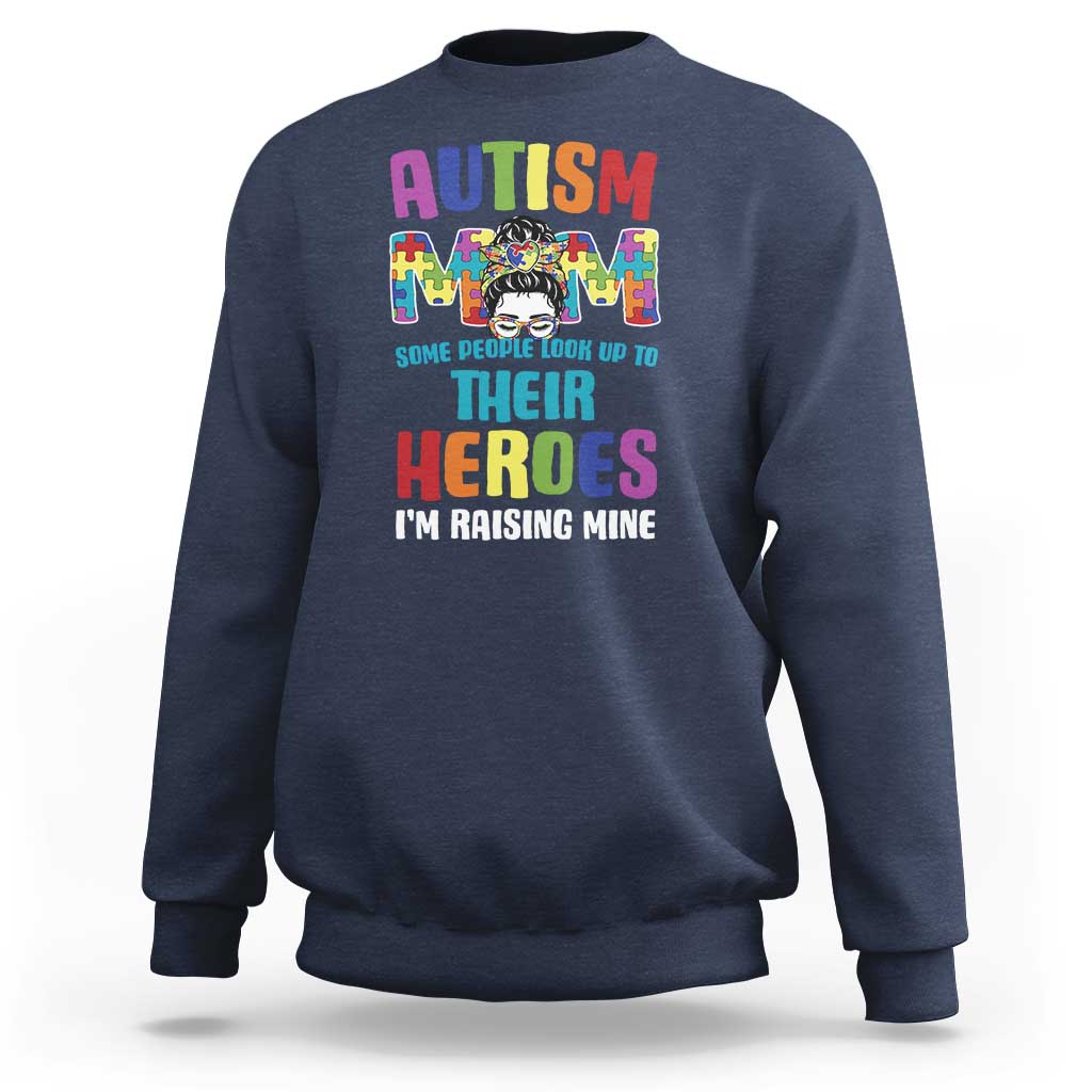 Autism Mom Some People Look Up Their Heroes I'm Raising Mine Sweatshirt Autism Awareness