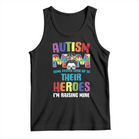 Autism Mom Some People Look Up Their Heroes I'm Raising Mine Tank Top Autism Awareness