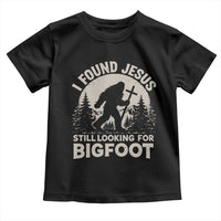 I Found Jesus Still Looking For Bigfoot Toddler T Shirt Funny Christian Sasquatch Forest
