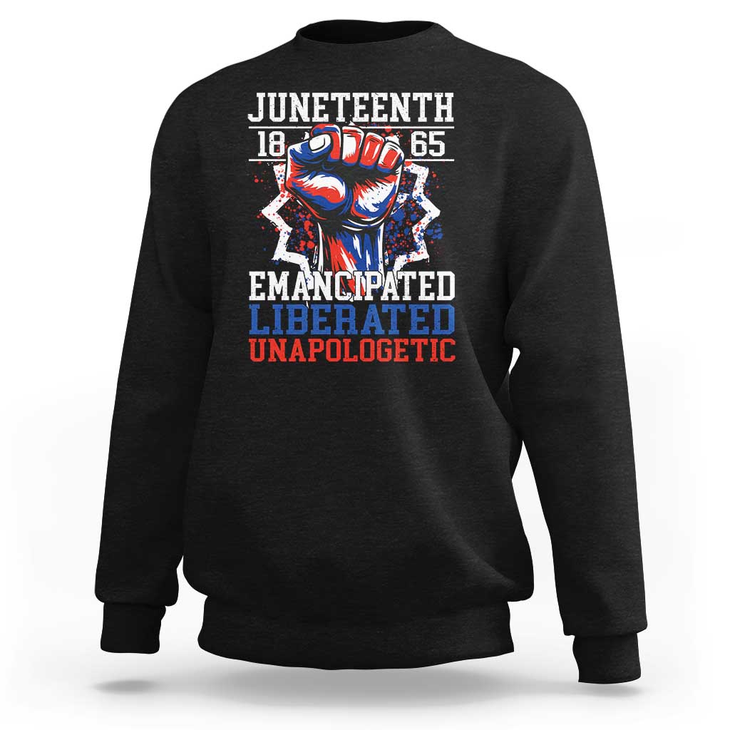 Juneteenth 1865 Emancipated Liberated Unapologetic Sweatshirt Hand Fist Juneteenth Flag