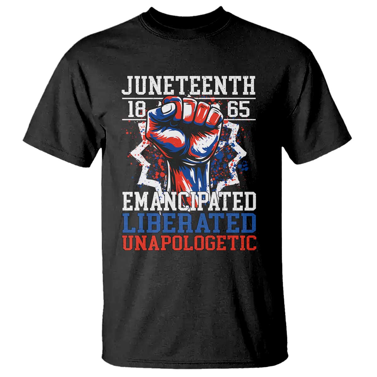 Juneteenth 1865 Emancipated Liberated Unapologetic T Shirt Hand Fist Juneteenth Flag