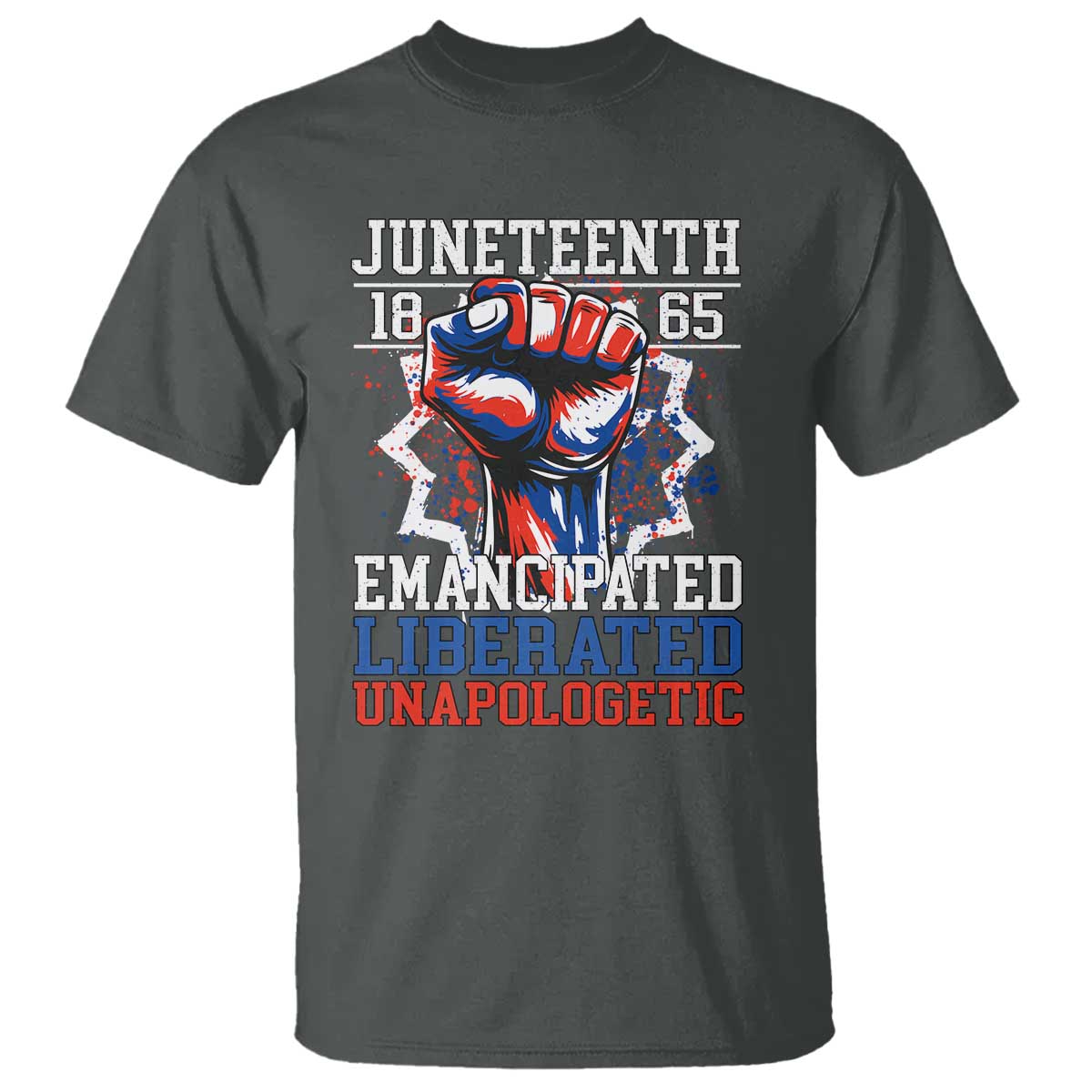 Juneteenth 1865 Emancipated Liberated Unapologetic T Shirt Hand Fist Juneteenth Flag