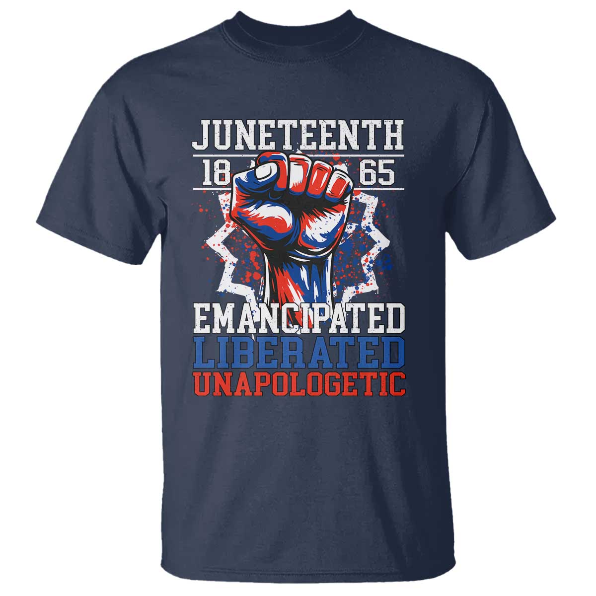 Juneteenth 1865 Emancipated Liberated Unapologetic T Shirt Hand Fist Juneteenth Flag