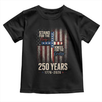 God 250th Anniversary USA Toddler T Shirt Stand For The Flag Kneel For The Cross