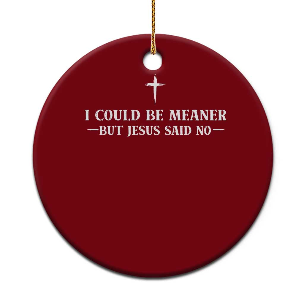 I Could Be Meaner But Jesus Said No Ceramic Ornament Funny Christian Quote