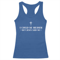 I Could Be Meaner But Jesus Said No Racerback Tank Top Funny Christian Quote