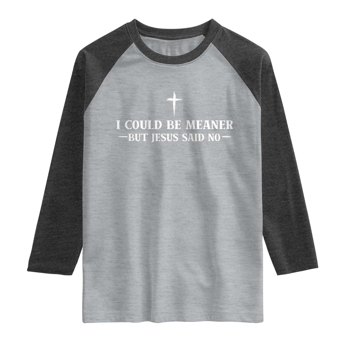 I Could Be Meaner But Jesus Said No Raglan Shirt Funny Christian Quote