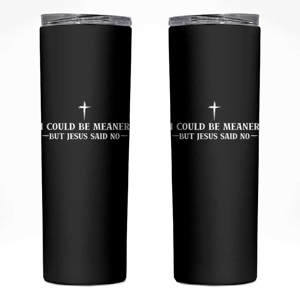 I Could Be Meaner But Jesus Said No Skinny Tumbler Funny Christian Quote