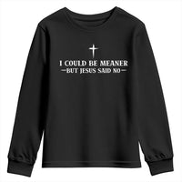 I Could Be Meaner But Jesus Said No Youth Sweatshirt Funny Christian Quote
