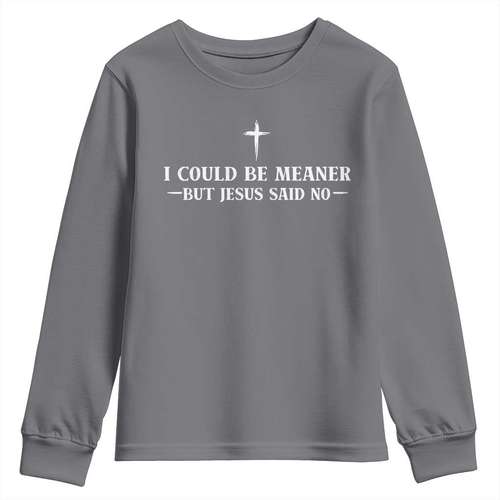 I Could Be Meaner But Jesus Said No Youth Sweatshirt Funny Christian Quote