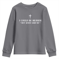 I Could Be Meaner But Jesus Said No Youth Sweatshirt Funny Christian Quote