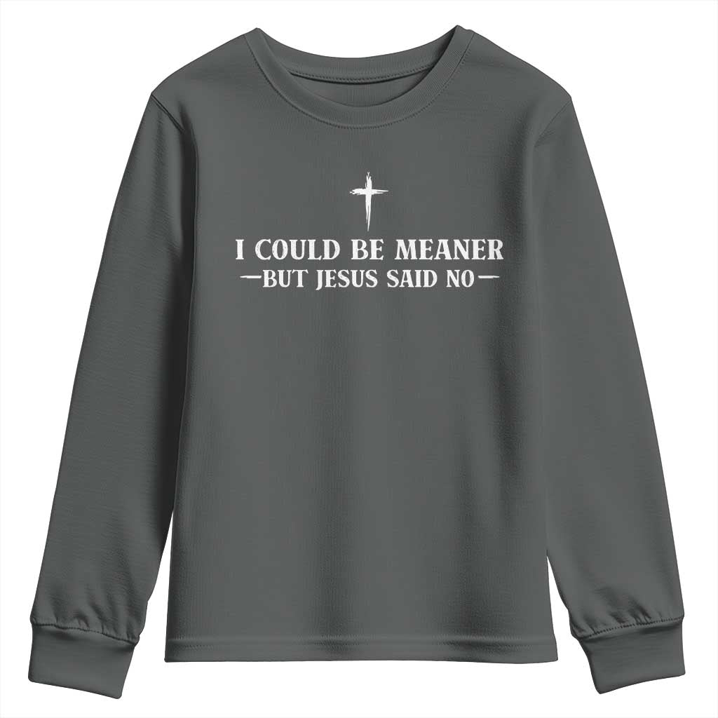 I Could Be Meaner But Jesus Said No Youth Sweatshirt Funny Christian Quote