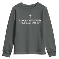I Could Be Meaner But Jesus Said No Youth Sweatshirt Funny Christian Quote