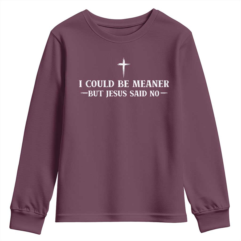 I Could Be Meaner But Jesus Said No Youth Sweatshirt Funny Christian Quote