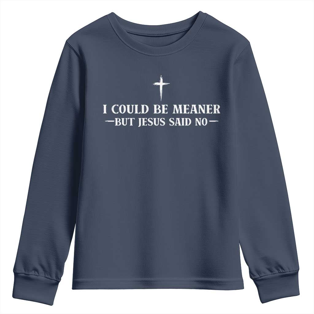 I Could Be Meaner But Jesus Said No Youth Sweatshirt Funny Christian Quote