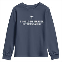 I Could Be Meaner But Jesus Said No Youth Sweatshirt Funny Christian Quote