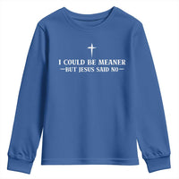I Could Be Meaner But Jesus Said No Youth Sweatshirt Funny Christian Quote