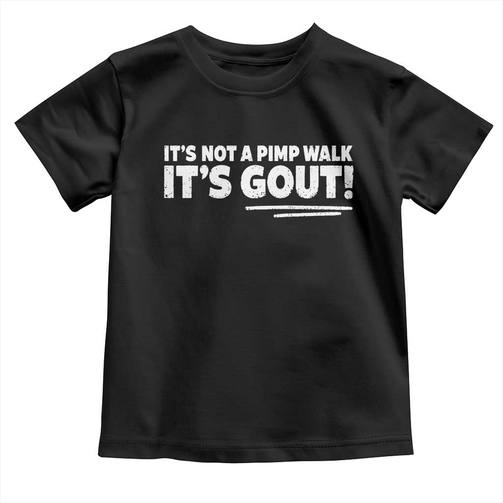 It Is Not A Pimp Walk It Is Gout Toddler T Shirt Old Man Medical Humor