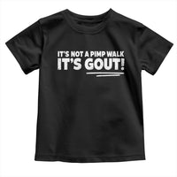 It Is Not A Pimp Walk It Is Gout Toddler T Shirt Old Man Medical Humor