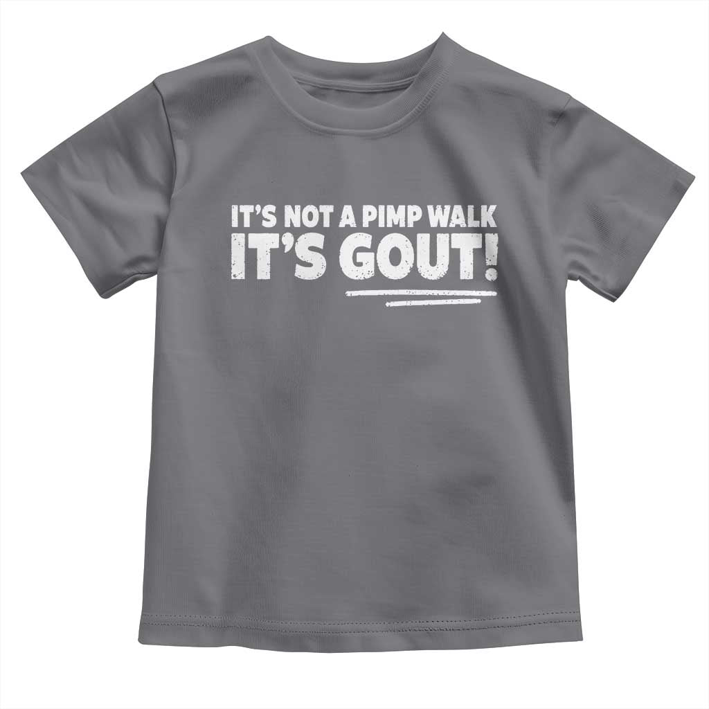 It Is Not A Pimp Walk It Is Gout Toddler T Shirt Old Man Medical Humor