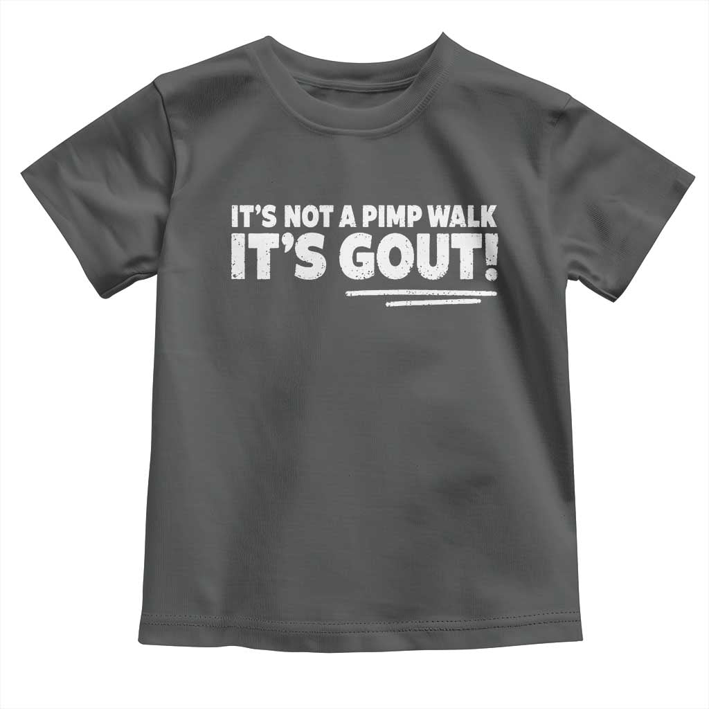 It Is Not A Pimp Walk It Is Gout Toddler T Shirt Old Man Medical Humor