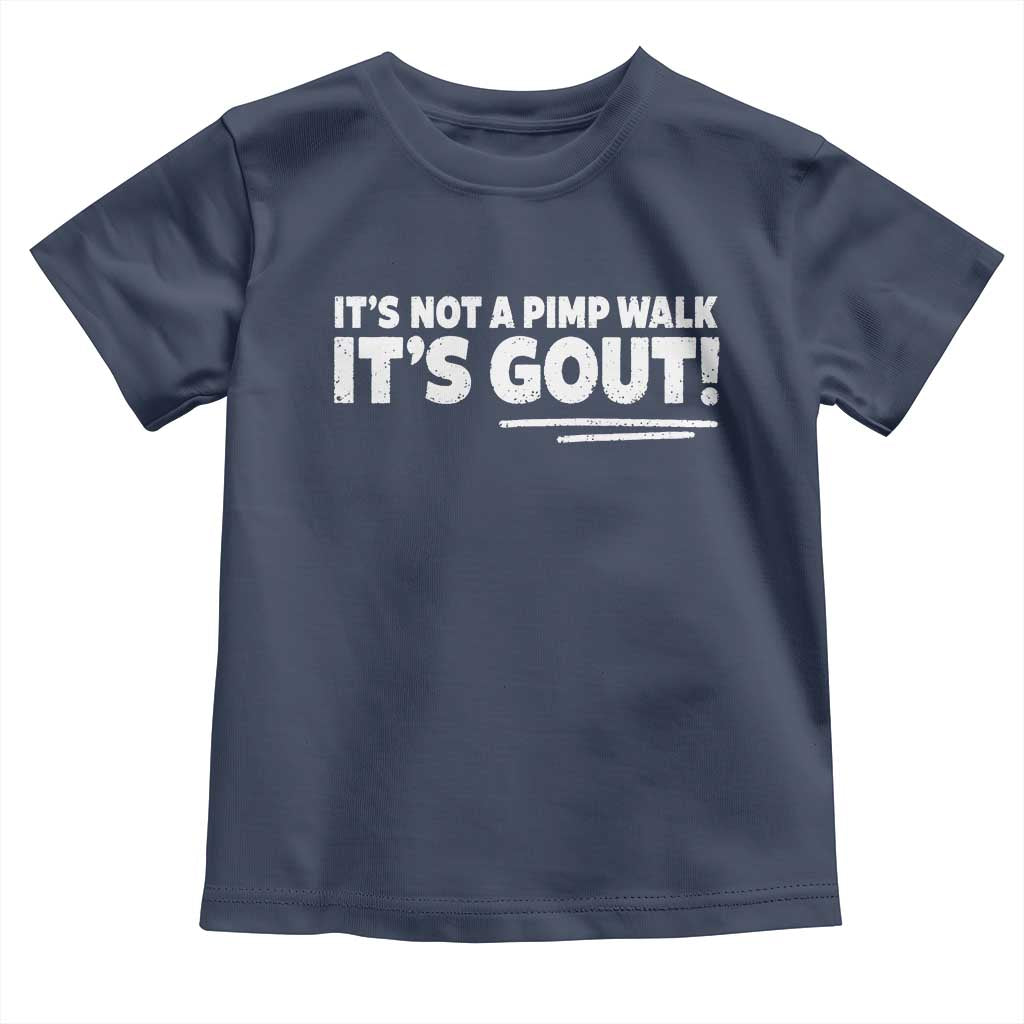 It Is Not A Pimp Walk It Is Gout Toddler T Shirt Old Man Medical Humor