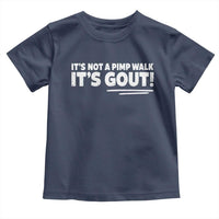 It Is Not A Pimp Walk It Is Gout Toddler T Shirt Old Man Medical Humor