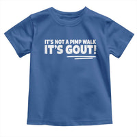It Is Not A Pimp Walk It Is Gout Toddler T Shirt Old Man Medical Humor