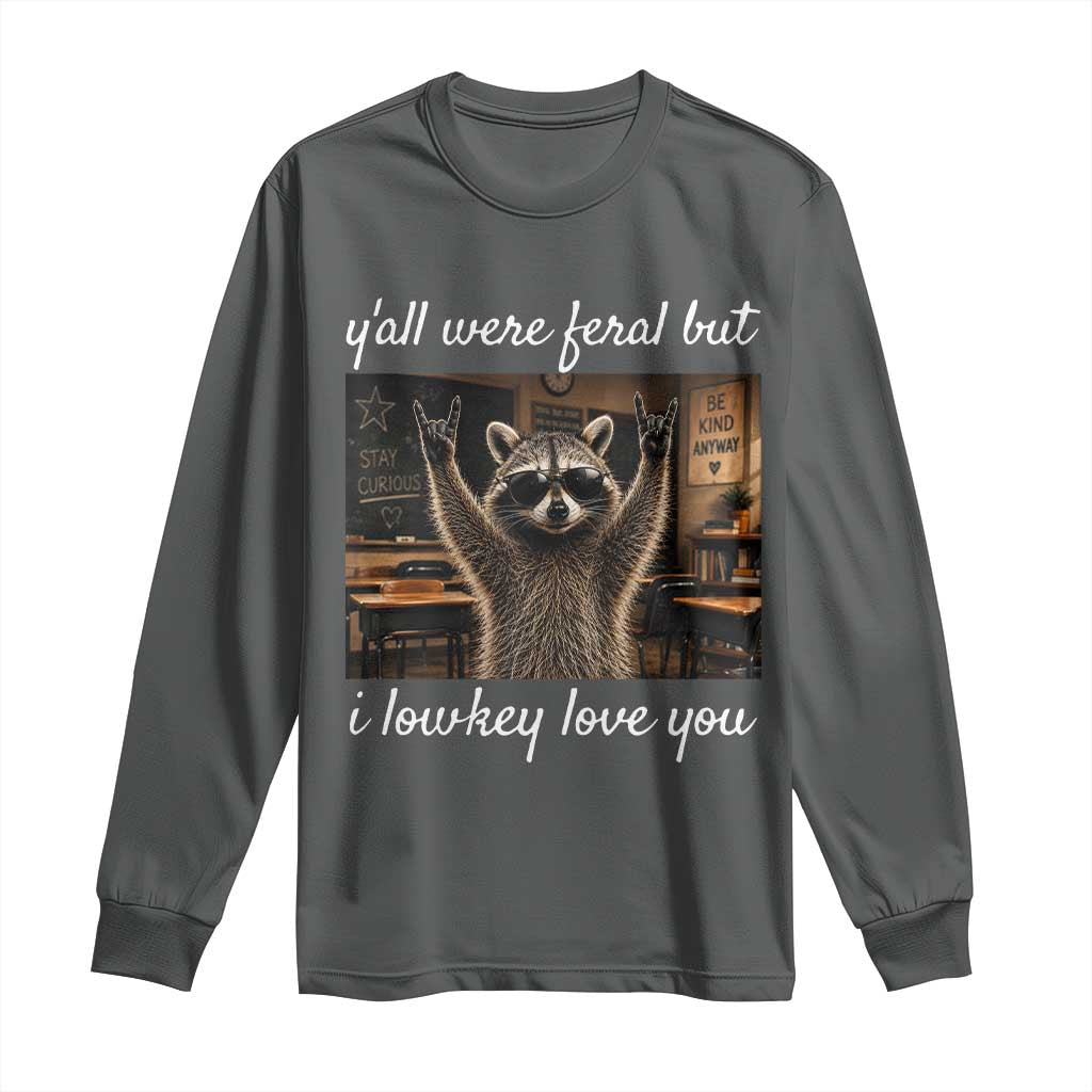 Y'all Were Feral But I Lowkey Love You Long Sleeve Shirt Funny Raccoon Teacher
