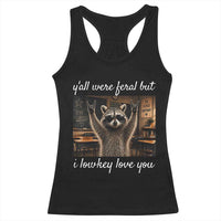 Y'all Were Feral But I Lowkey Love You Racerback Tank Top Funny Raccoon Teacher