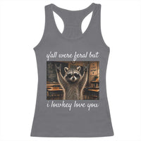 Y'all Were Feral But I Lowkey Love You Racerback Tank Top Funny Raccoon Teacher