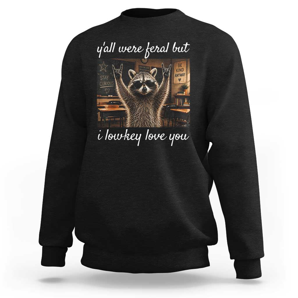 Y'all Were Feral But I Lowkey Love You Sweatshirt Funny Raccoon Teacher