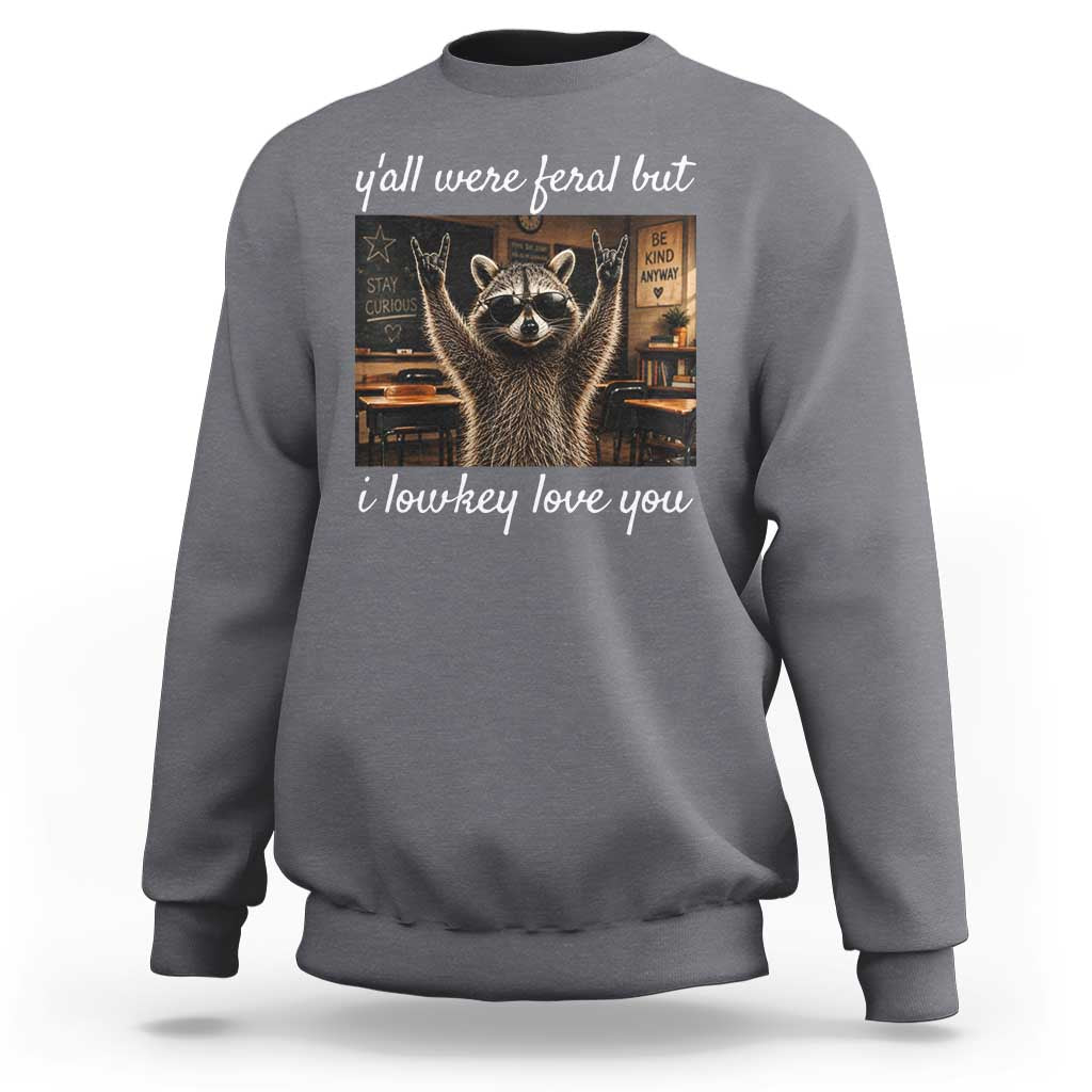 Y'all Were Feral But I Lowkey Love You Sweatshirt Funny Raccoon Teacher
