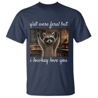 Y'all Were Feral But I Lowkey Love You T Shirt Funny Raccoon Teacher