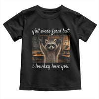 Y'all Were Feral But I Lowkey Love You Toddler T Shirt Funny Raccoon Teacher