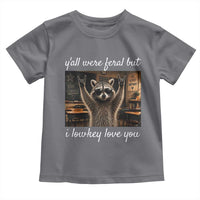 Y'all Were Feral But I Lowkey Love You Toddler T Shirt Funny Raccoon Teacher