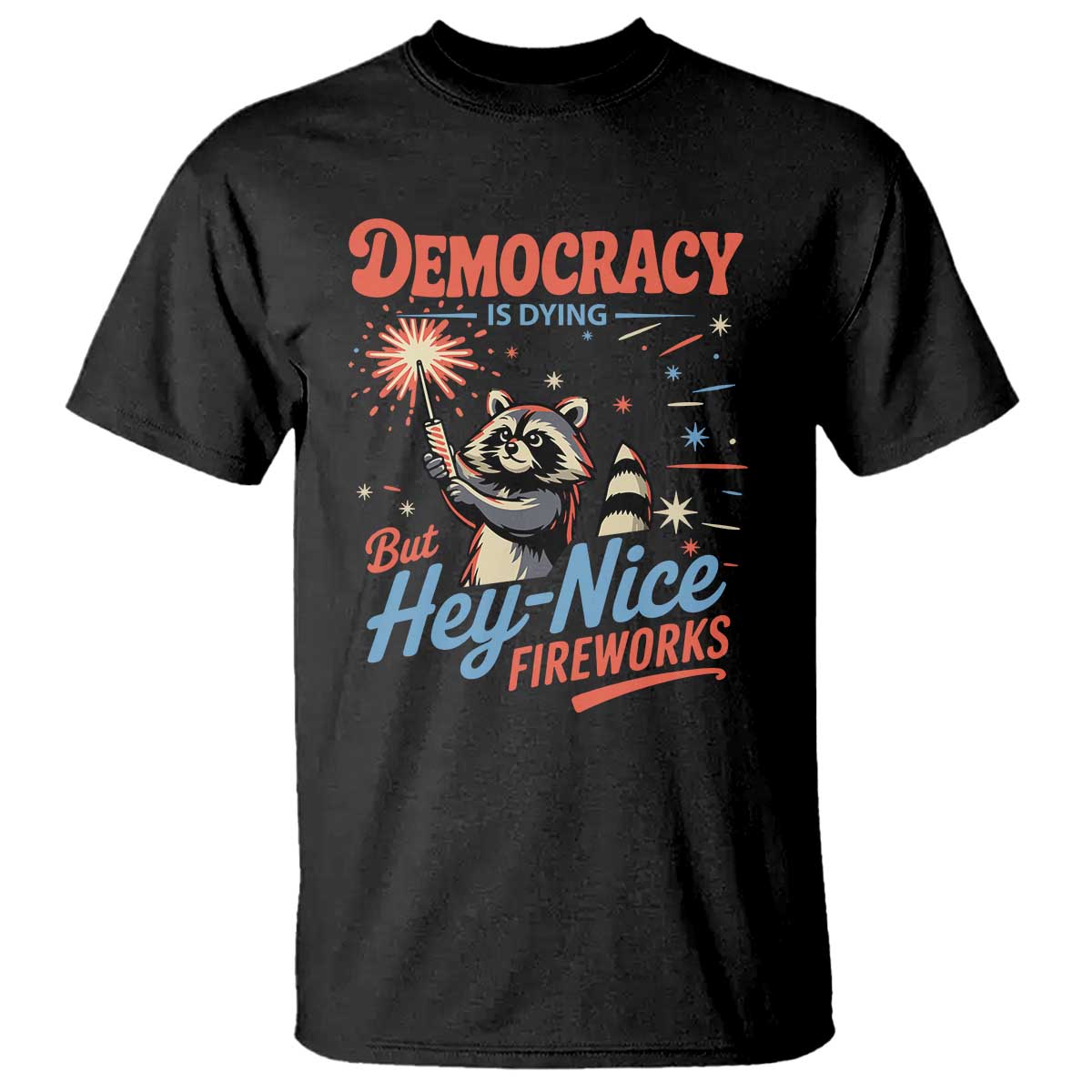 Funny Democracy Is Dying But Hey Nice Fireworks T Shirt Racoon 4th Of July - Wonder Print Shop