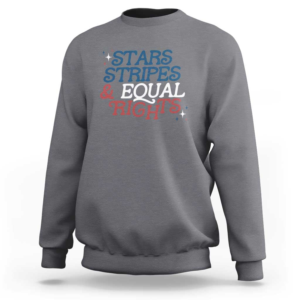 Stars Stripes And Equal Rights Sweatshirt 4th Of July Liberal American - Wonder Print Shop