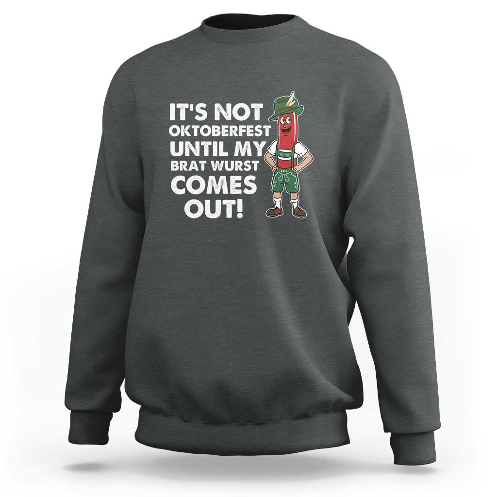 Funny Oktoberfest Sweatshirt It's Not Oktoberfest Until My Brat Wurst Comes Out Sausage Lederhosen - Wonder Print Shop