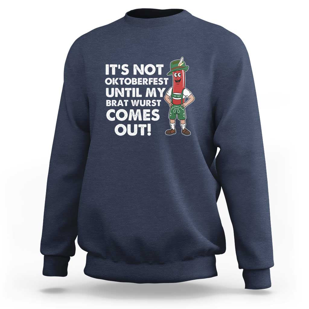 Funny Oktoberfest Sweatshirt It's Not Oktoberfest Until My Brat Wurst Comes Out Sausage Lederhosen - Wonder Print Shop