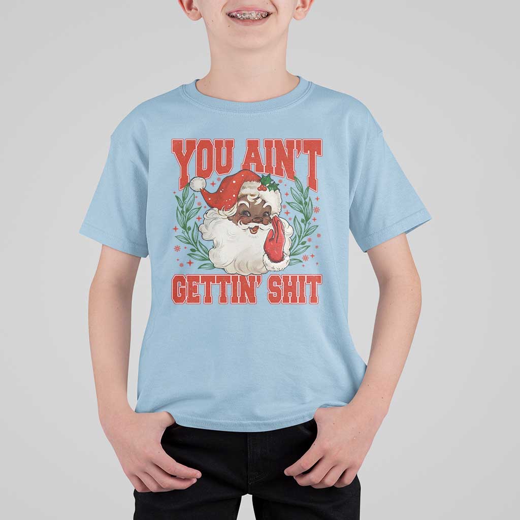 Funny African American Black Santa Christmas T Shirt For Kid You Aint Getting Shit Inappropriate Xmas - Wonder Print Shop