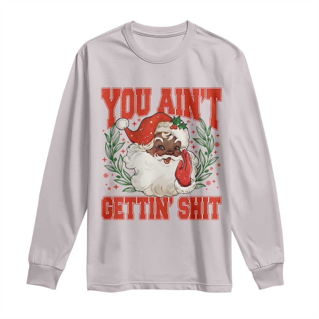 Funny African American Black Santa Christmas Long Sleeve Shirt You Aint Getting Shit Inappropriate Xmas - Wonder Print Shop