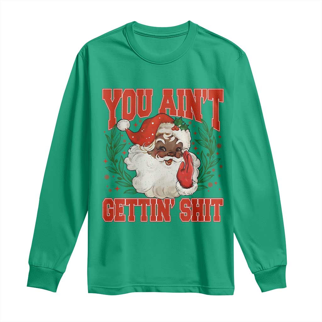 Funny African American Black Santa Christmas Long Sleeve Shirt You Aint Getting Shit Inappropriate Xmas - Wonder Print Shop