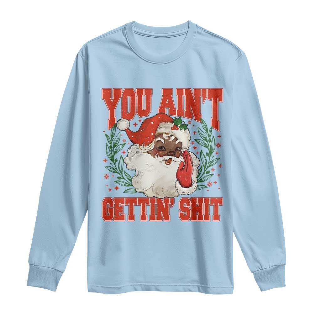 Funny African American Black Santa Christmas Long Sleeve Shirt You Aint Getting Shit Inappropriate Xmas - Wonder Print Shop
