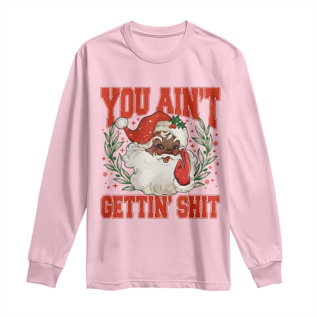 Funny African American Black Santa Christmas Long Sleeve Shirt You Aint Getting Shit Inappropriate Xmas - Wonder Print Shop
