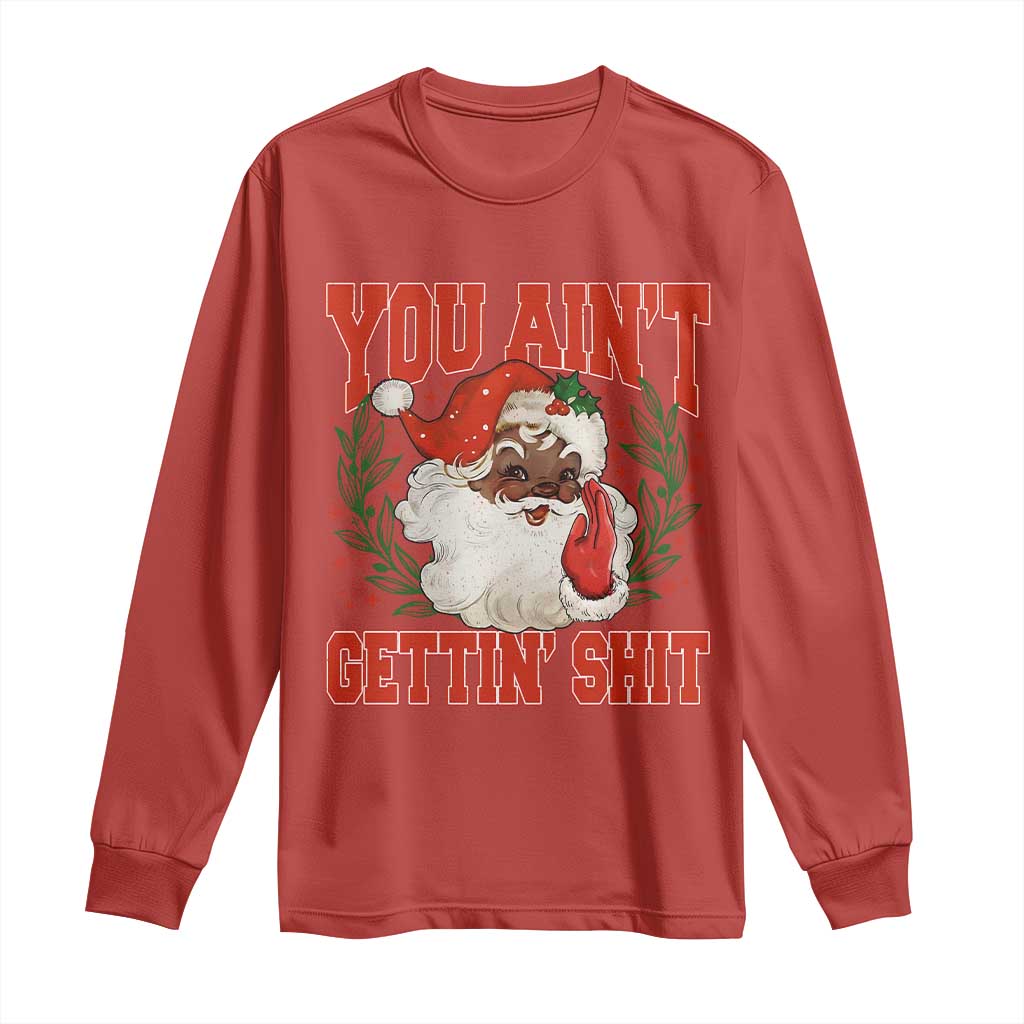 Funny African American Black Santa Christmas Long Sleeve Shirt You Aint Getting Shit Inappropriate Xmas - Wonder Print Shop